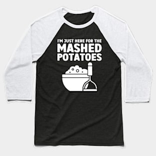 I'm Just Here For The Mashed Potatoes Baseball T-Shirt